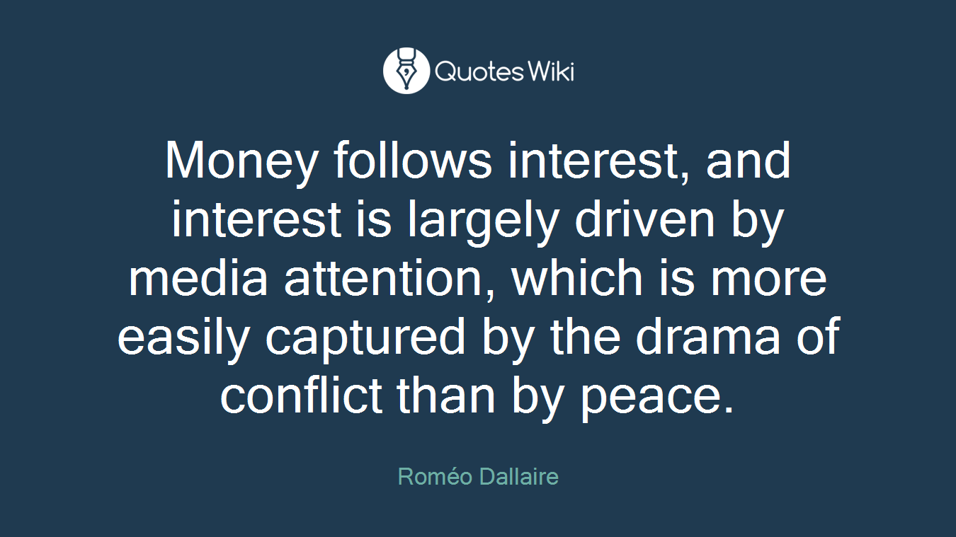Money follows interest, and interest is largely driven by media attention, which is more easily captured by the drama of conflict than by peace.