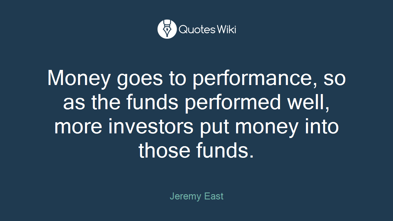Money goes to performance, so as the funds performed well, more investors put money into those funds.