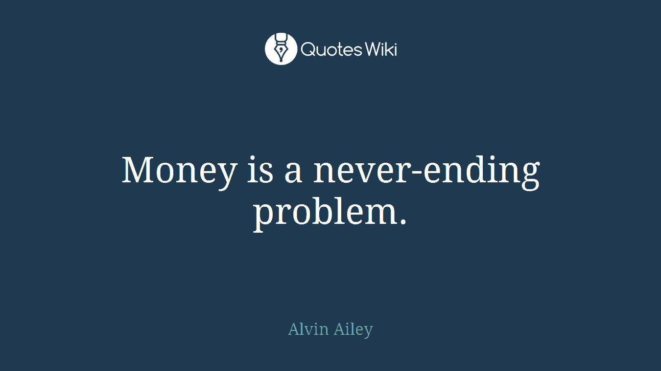 Money is a never-ending problem.