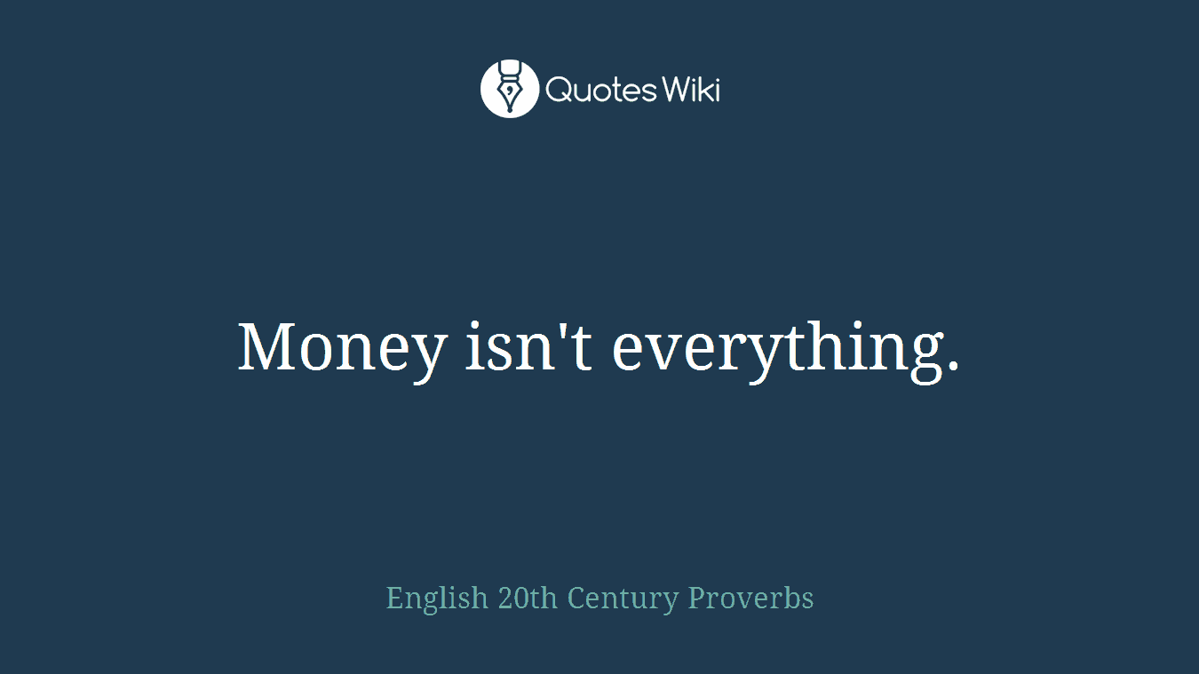 Money isn't everything.