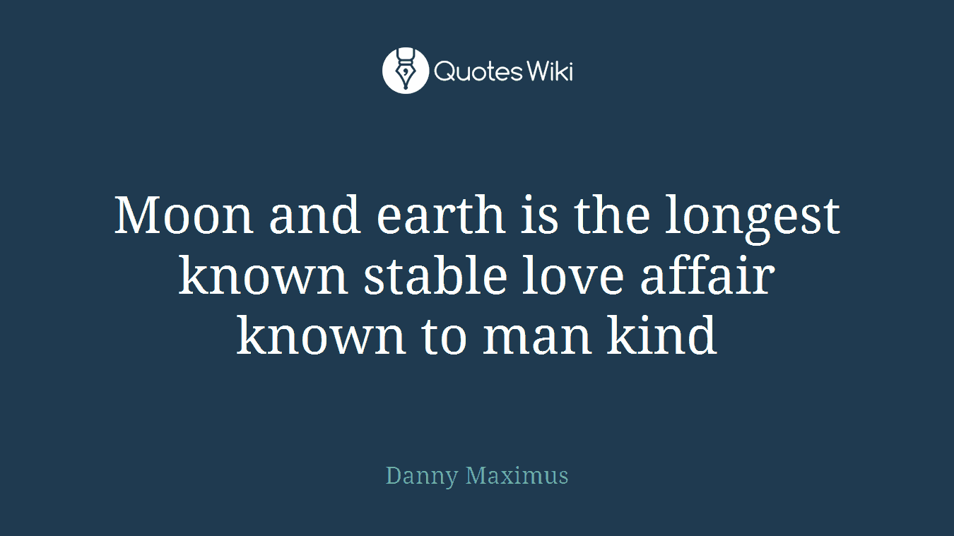 Moon and earth is the longest known stable love affair known to man kind