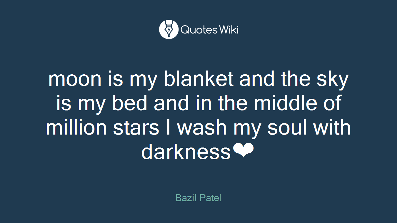 moon is my blanket and the sky is my bed and in the middle of million stars I wash my soul with darkness❤