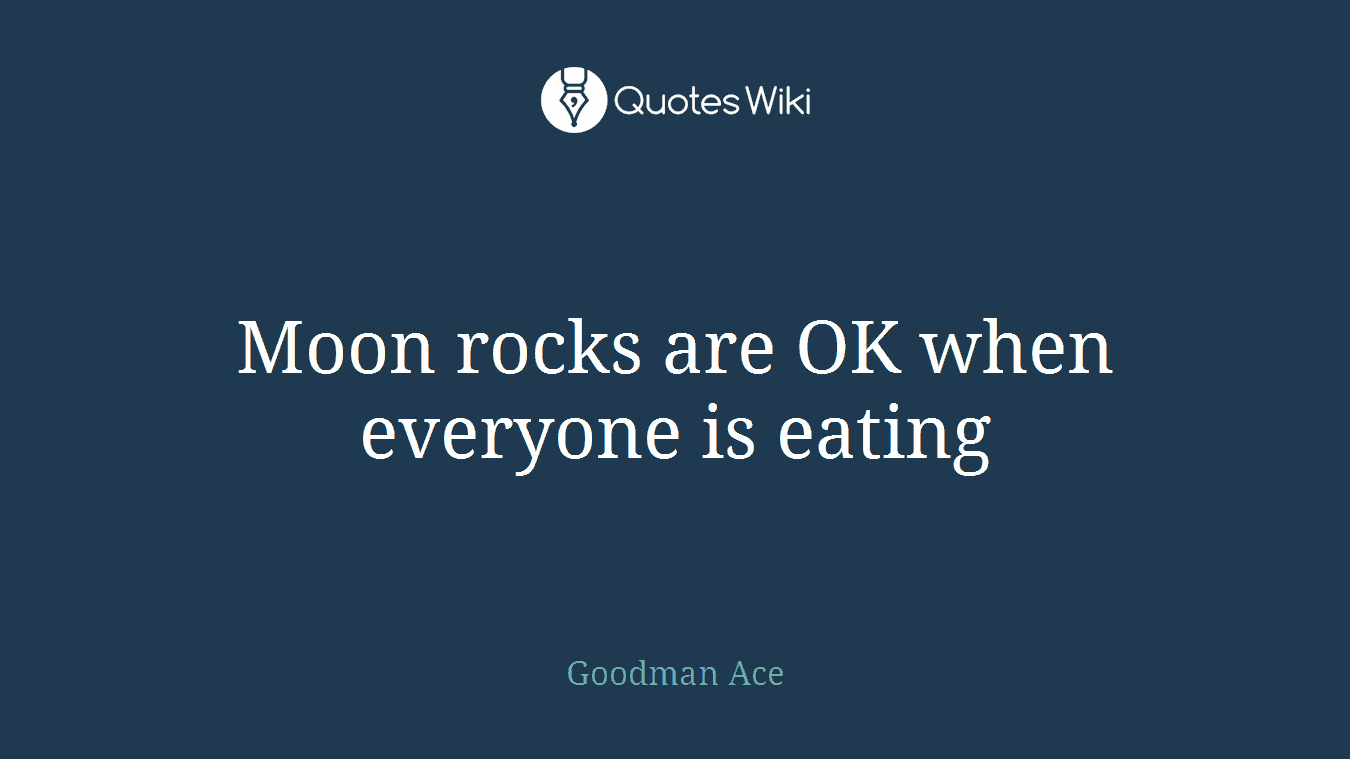 Moon rocks are OK when everyone is eating