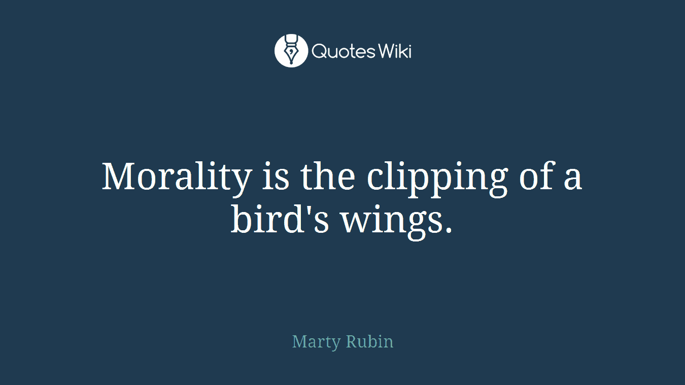 Morality is the clipping of a bird's wings.