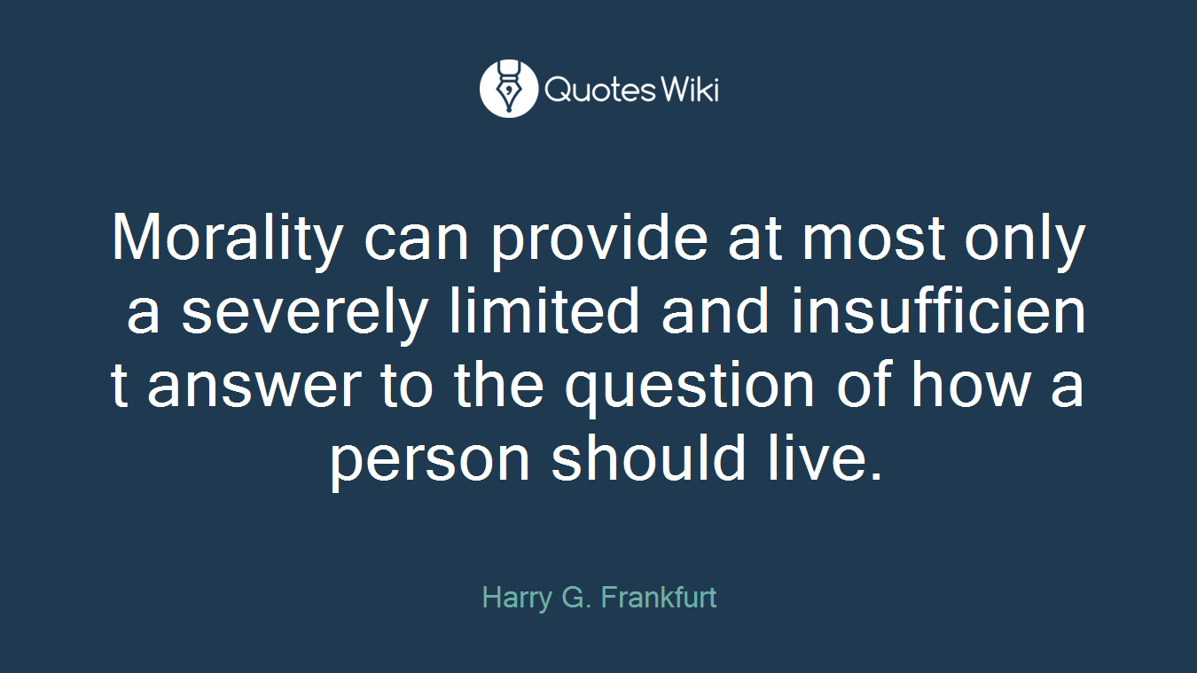 Morality can provide at most only a severely limited and insufficient answer to the question of how a person should live.