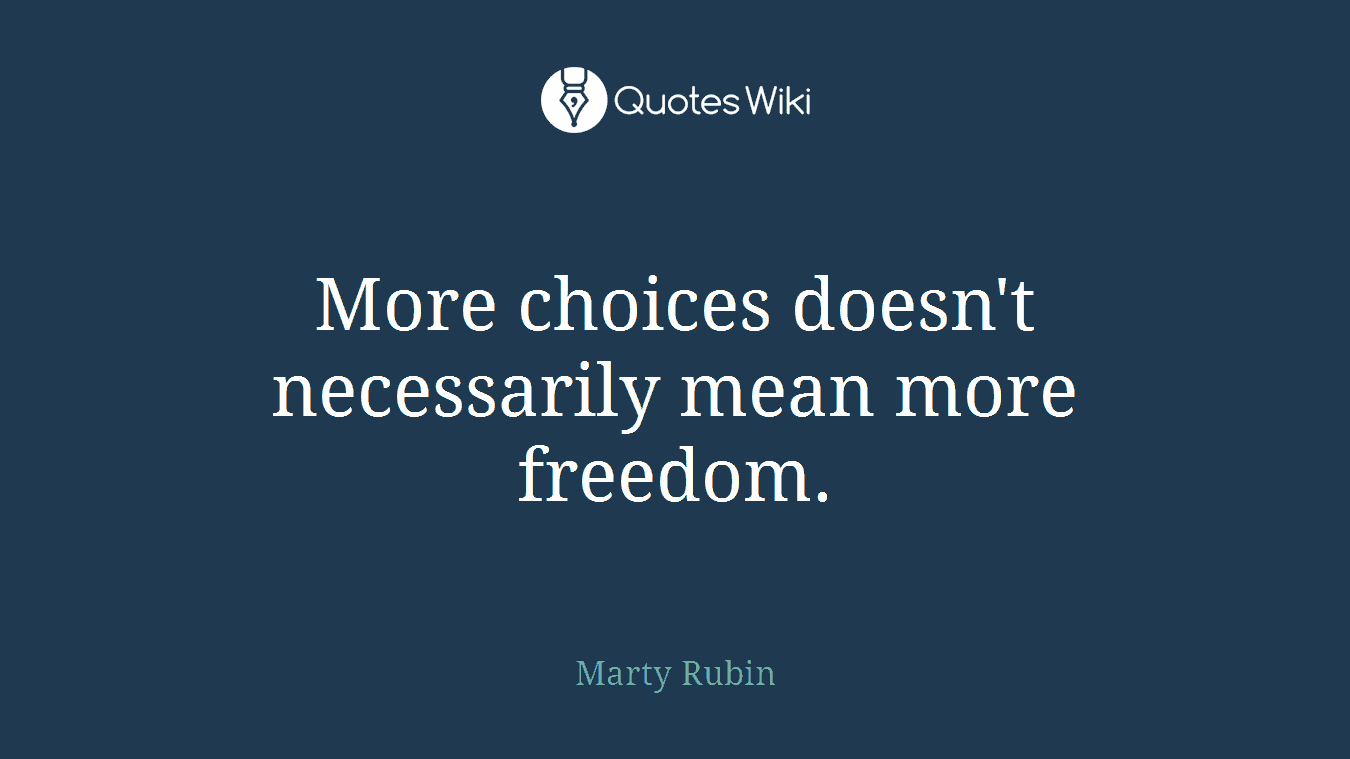 More choices doesn't necessarily mean more freedom.