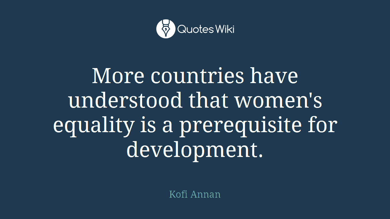 More countries have understood that women's equality is a prerequisite for development.