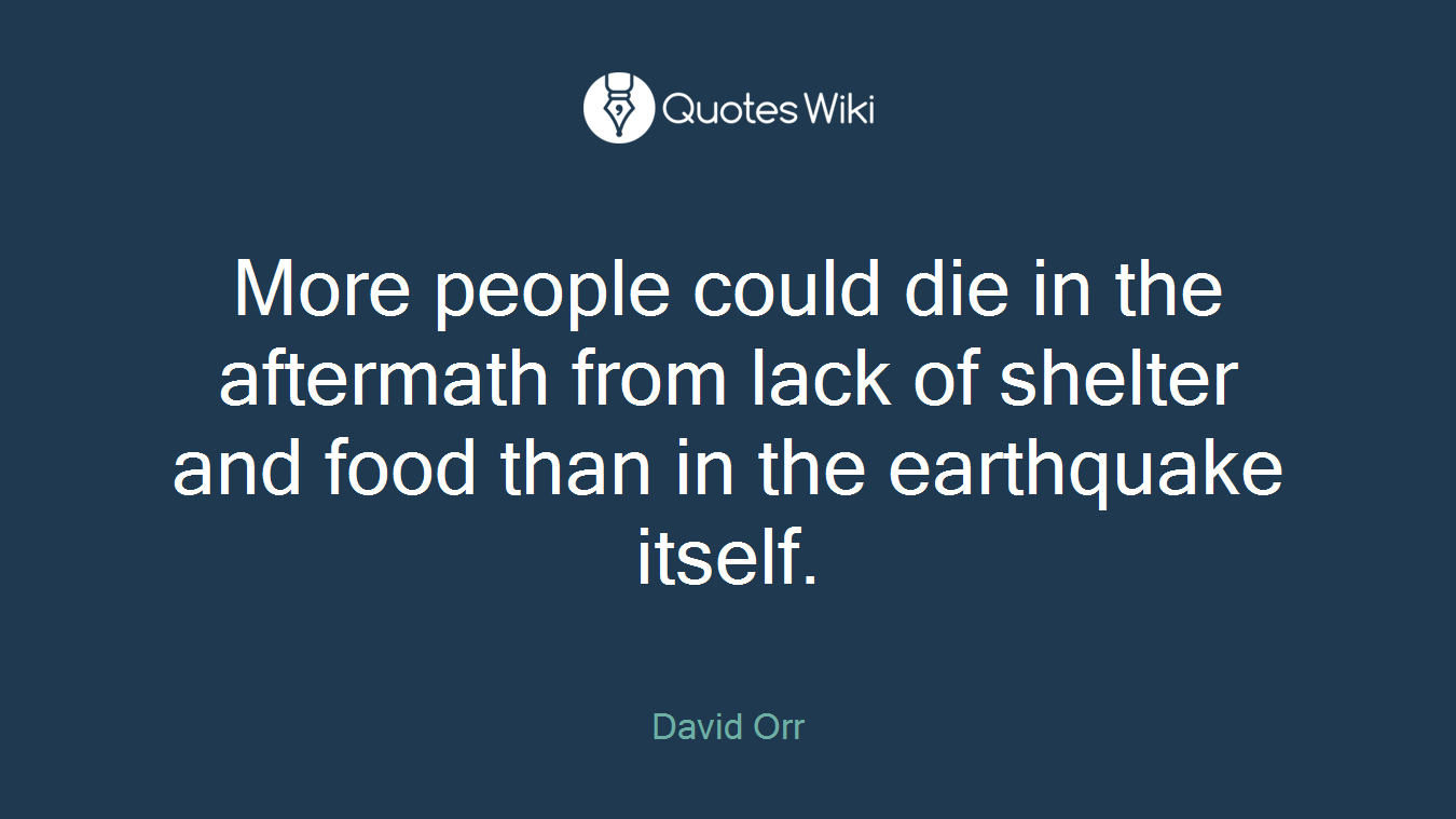More people could die in the aftermath from lack of shelter and food than in the earthquake itself.