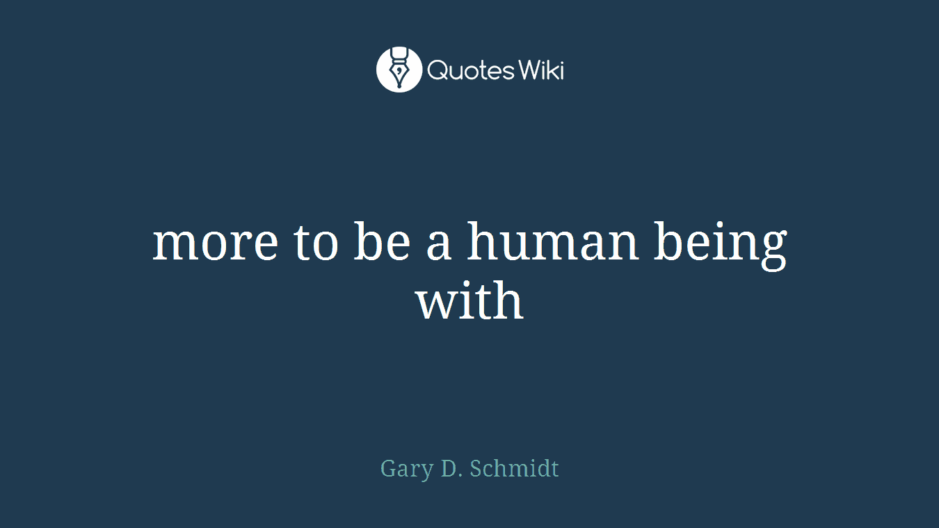 more to be a human being with
