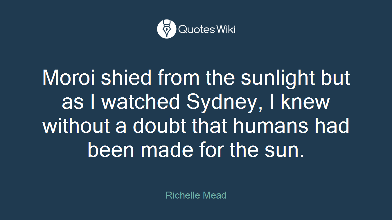Moroi shied from the sunlight but as I watched Sydney, I knew without a doubt that humans had been made for the sun.