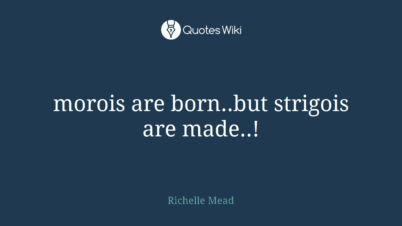 morois are born..but strigois are made..!