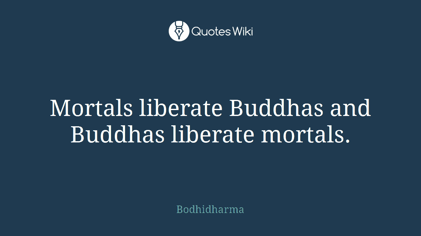 Mortals liberate Buddhas and Buddhas liberate mortals.