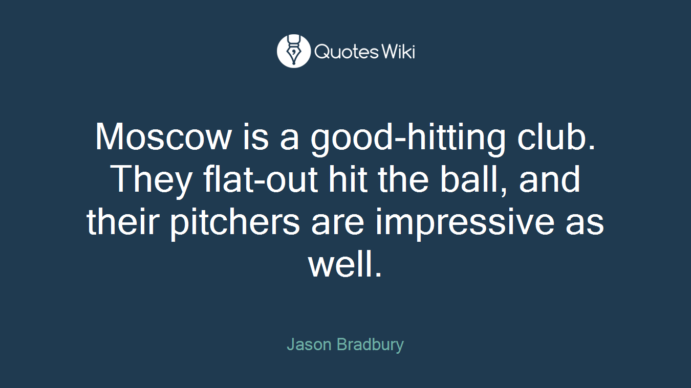 Moscow is a good-hitting club. They flat-out hit the ball, and their pitchers are impressive as well.