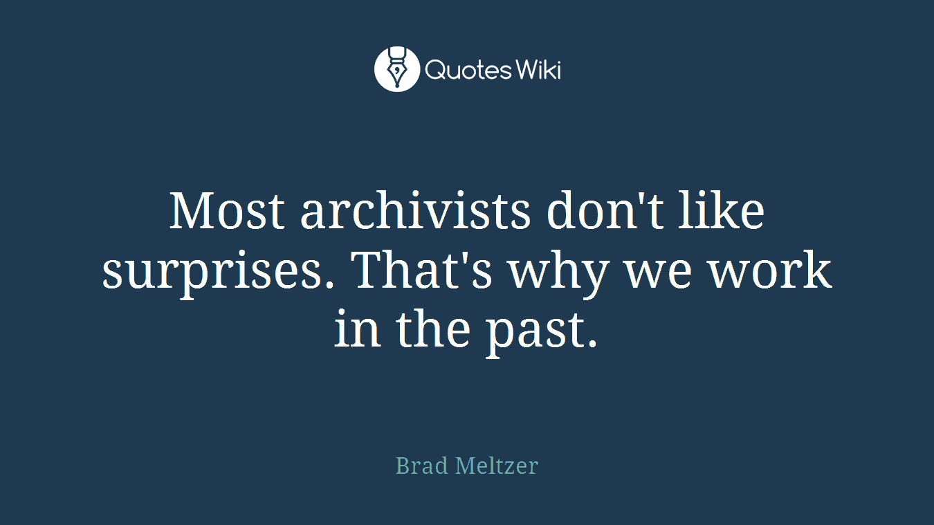 Most archivists don't like surprises. That's why we work in the past.