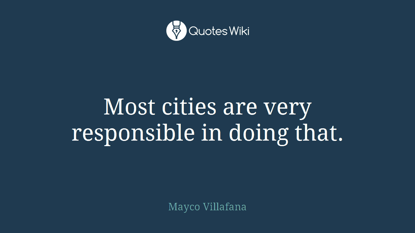 Most cities are very responsible in doing that.