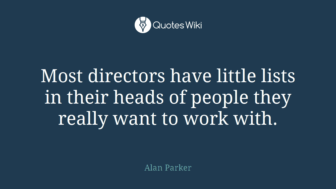 Most directors have little lists in their heads of people they really want to work with.