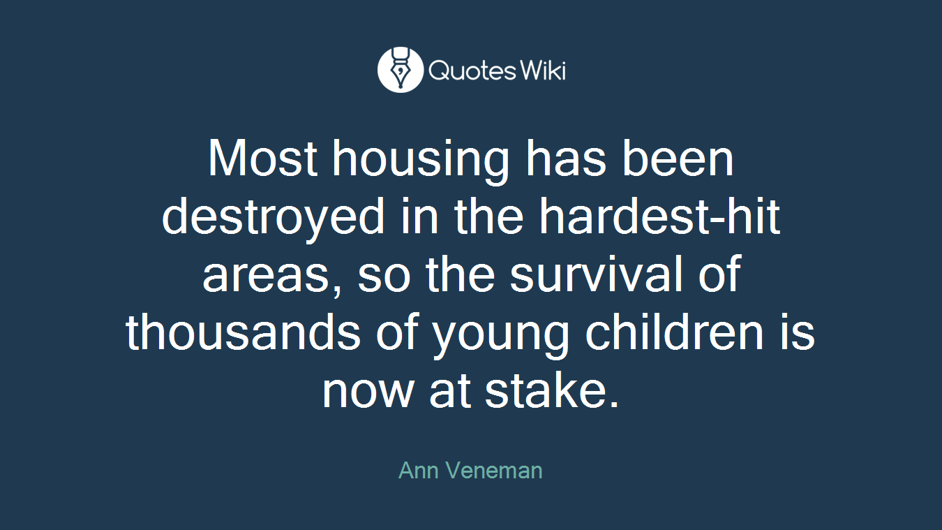 Most housing has been destroyed in the hardest-hit areas, so the survival of thousands of young children is now at stake.