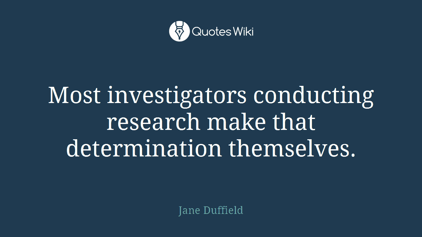 Most investigators conducting research make that determination themselves.