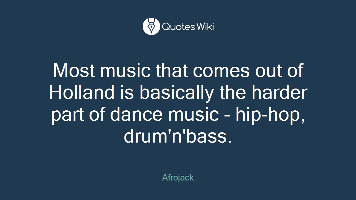 Most music that comes out of Holland is basically the harder part of dance music - hip-hop, drum'n'bass.