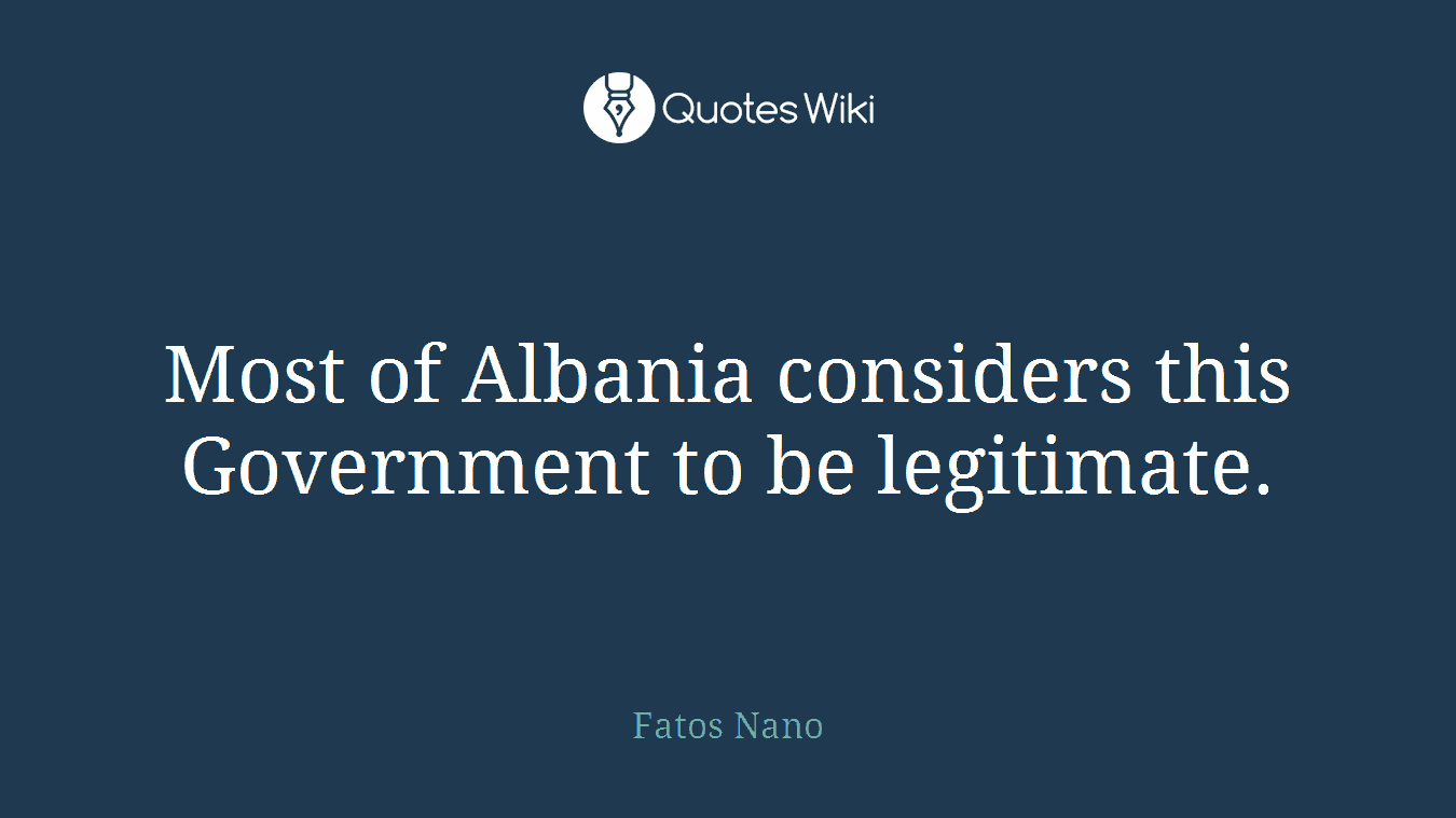 Most of Albania considers this Government to be legitimate.