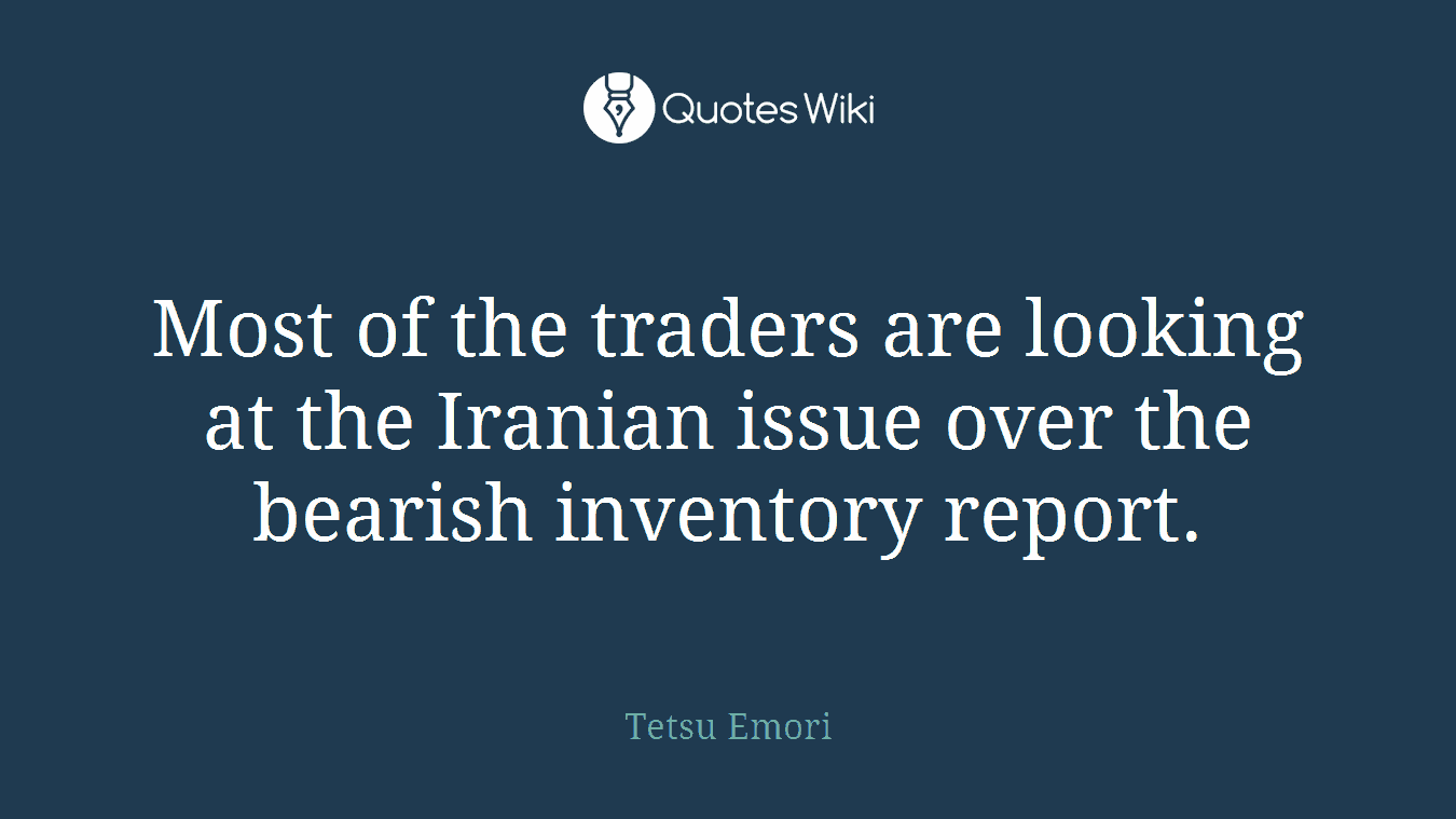 Most of the traders are looking at the Iranian issue over the bearish inventory report.