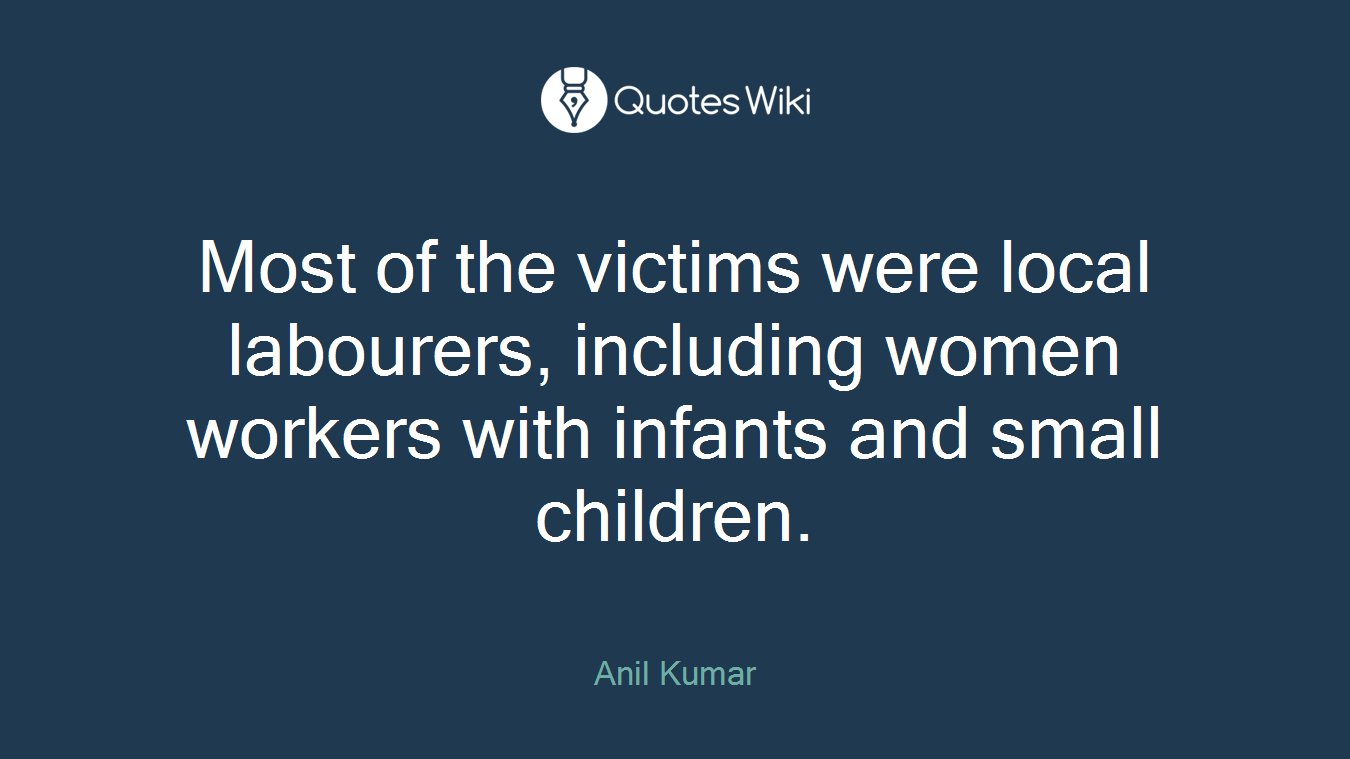 Most of the victims were local labourers, including women workers with infants and small children.