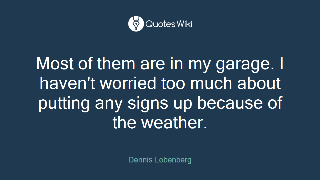 Most of them are in my garage. I haven't worried too much about putting any signs up because of the weather.
