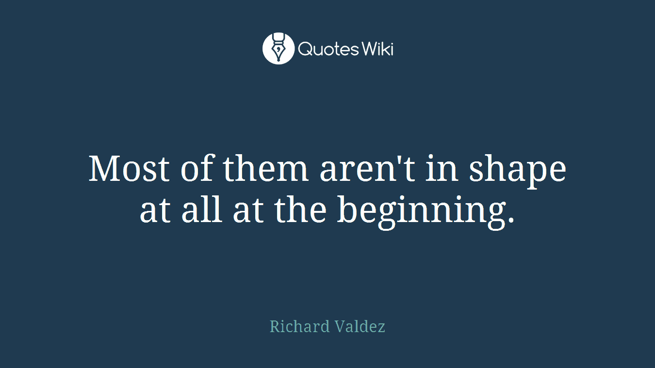 Most of them aren't in shape at all at the beginning.
