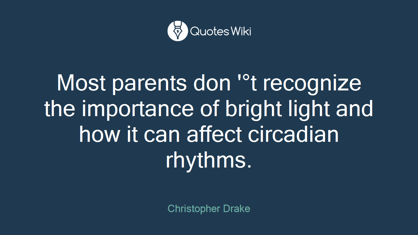 Most parents don '°t recognize the importance of bright light and how it can affect circadian rhythms.