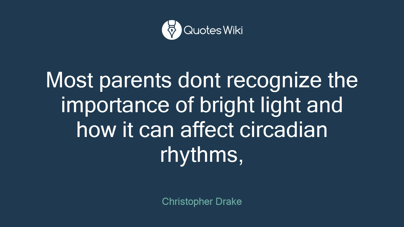 Most parents dont recognize the importance of bright light and how it can affect circadian rhythms,