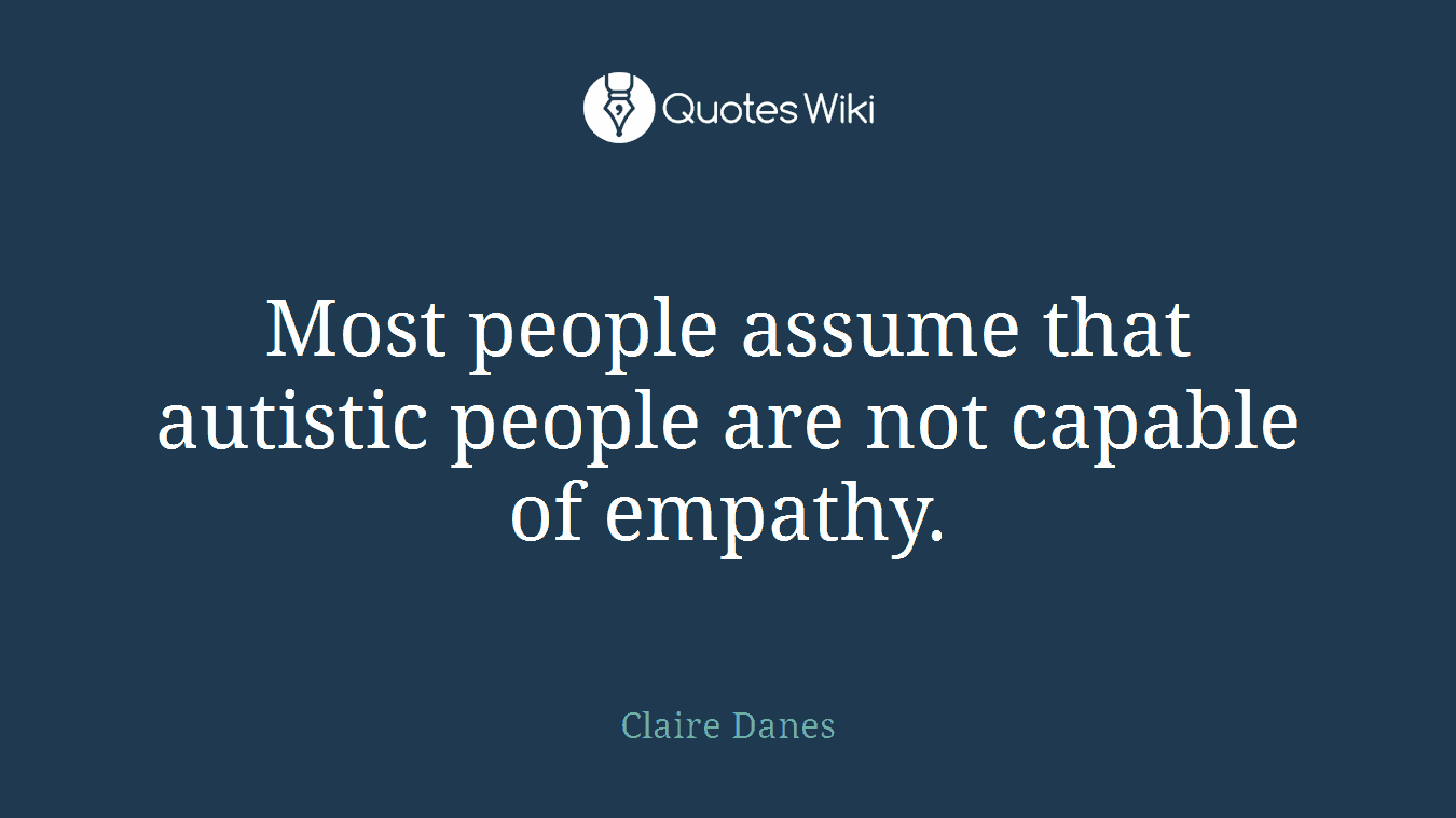 Most people assume that autistic people are not capable of empathy.