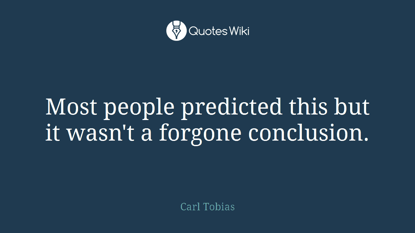Most people predicted this but it wasn't a forgone conclusion.