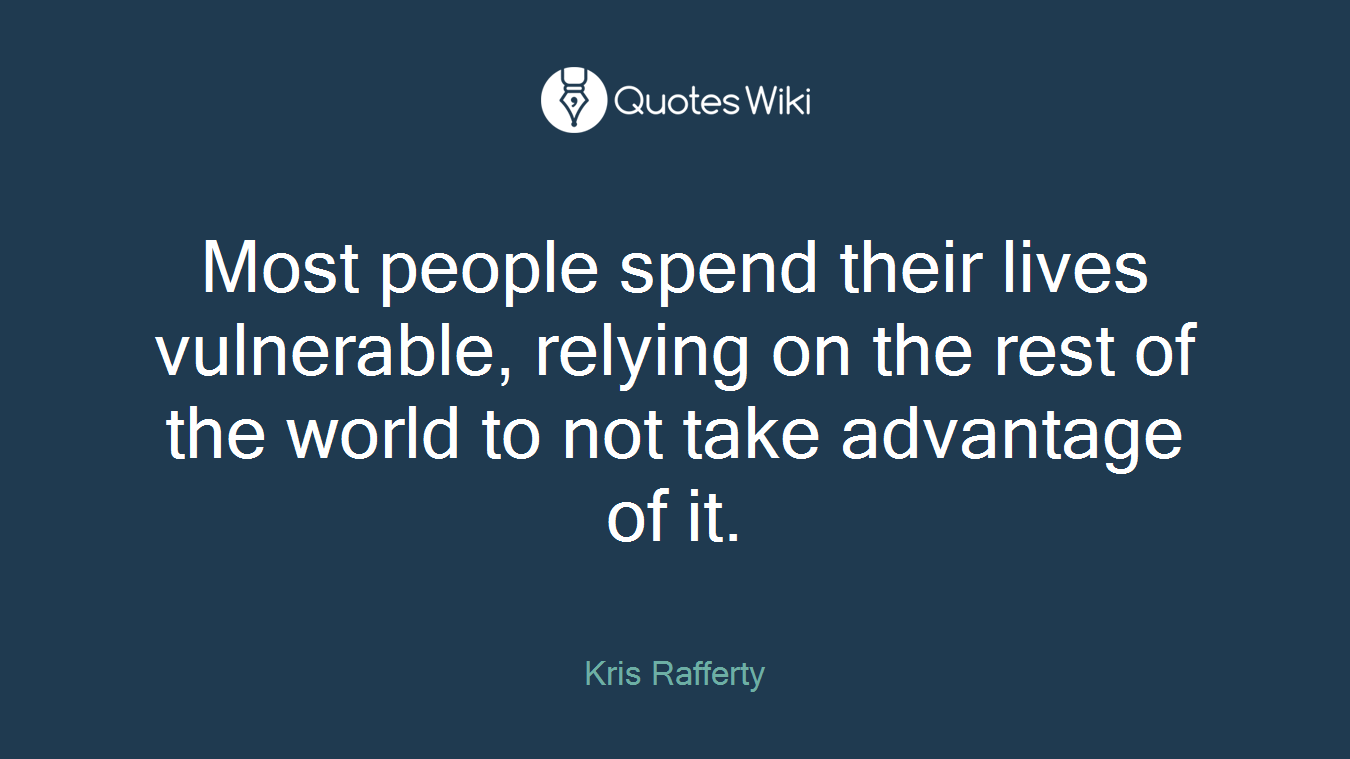 Most people spend their lives vulnerable, relying on the rest of the world to not take advantage of it.