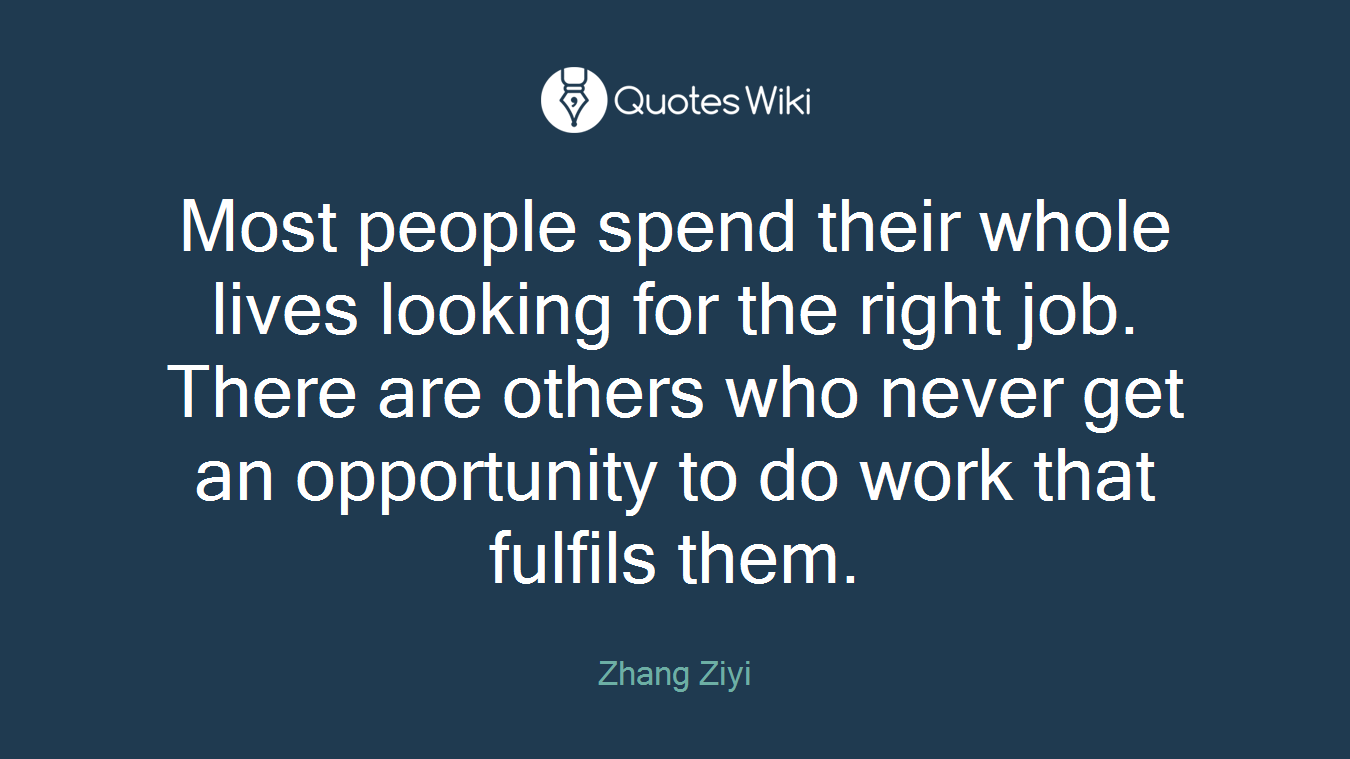 Most people spend their whole lives looking for the right job. There are others who never get an opportunity to do work that fulfils them.