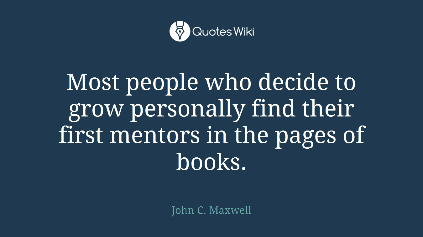 Most people who decide to grow personally find their first mentors in the pages of books.