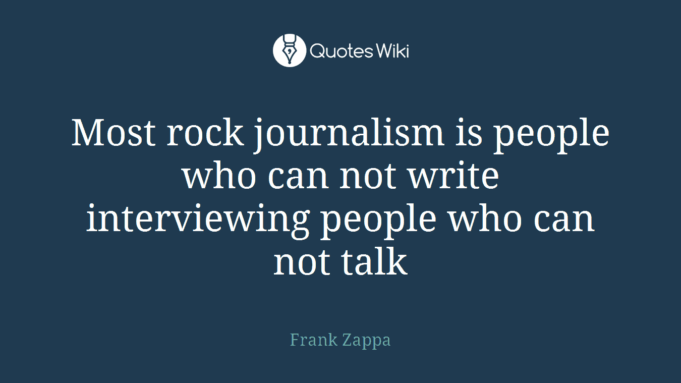 Most rock journalism is people who can not write interviewing people who can not talk