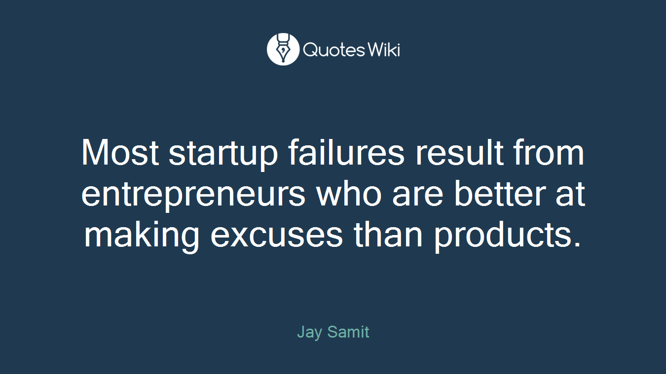 Most startup failures result from entrepreneurs who are better at making excuses than products.