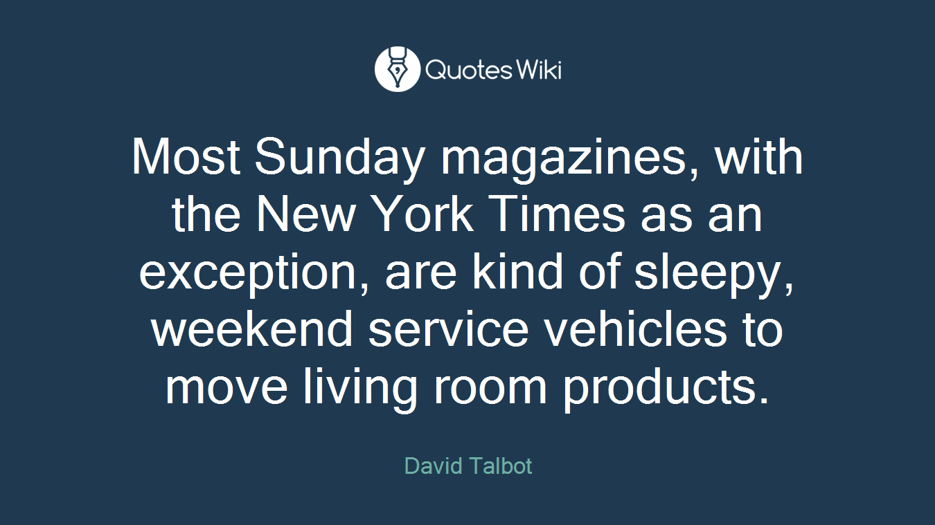 Most Sunday magazines, with the New York Times as an exception, are kind of sleepy, weekend service vehicles to move living room products.