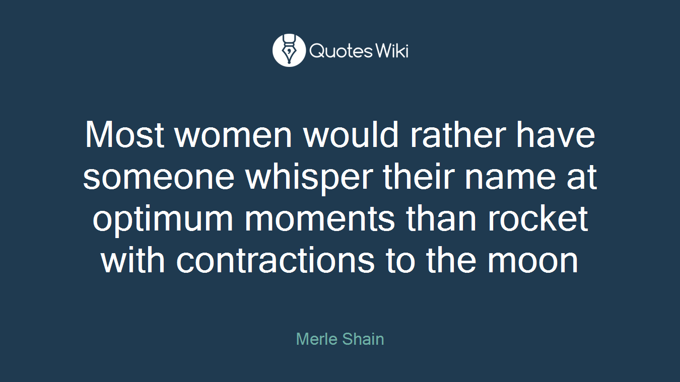 Most women would rather have someone whisper their name at optimum moments than rocket with contractions to the moon