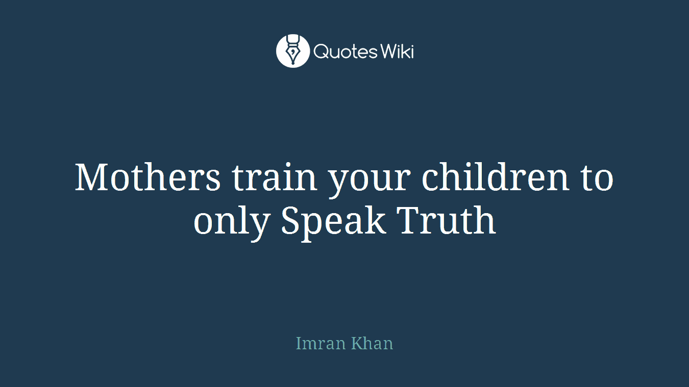 Mothers train your children to only Speak Truth