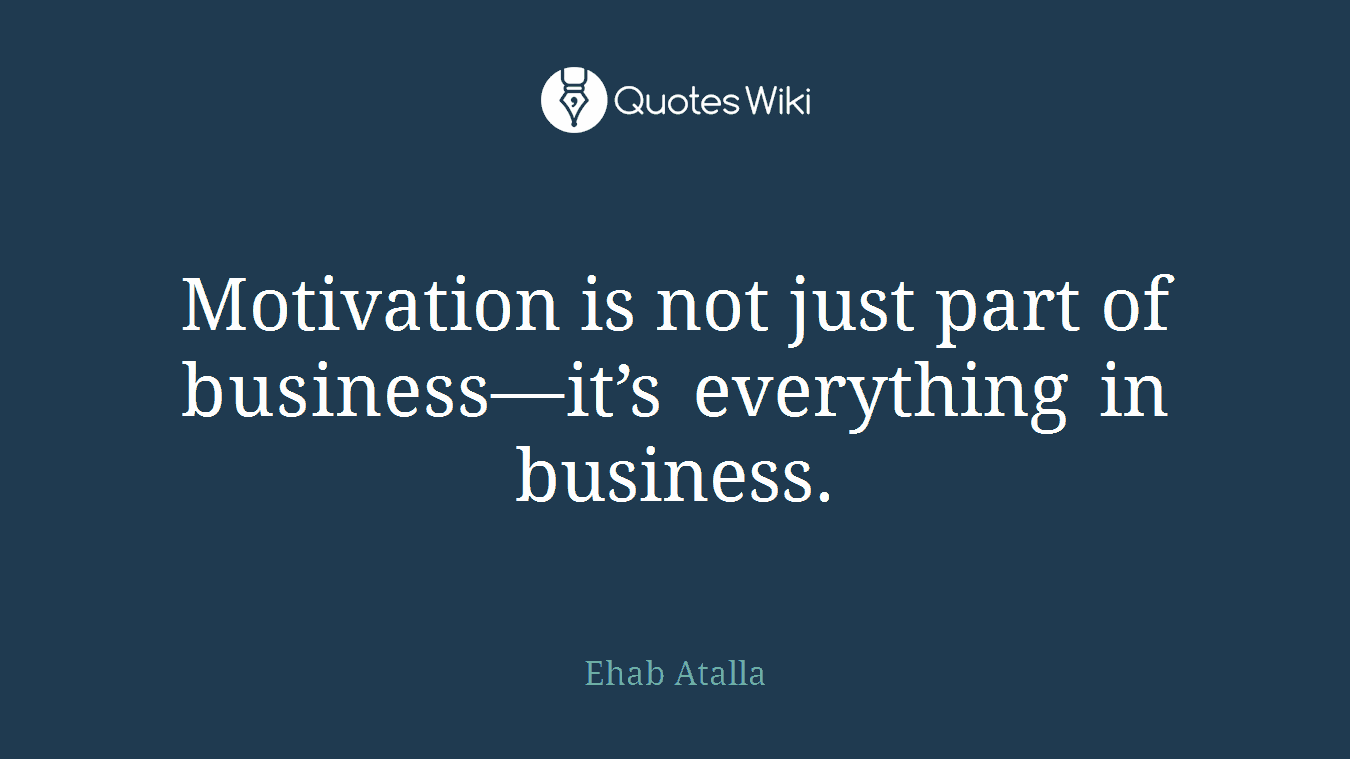 Motivation is not just part of business—it’s everything in business.