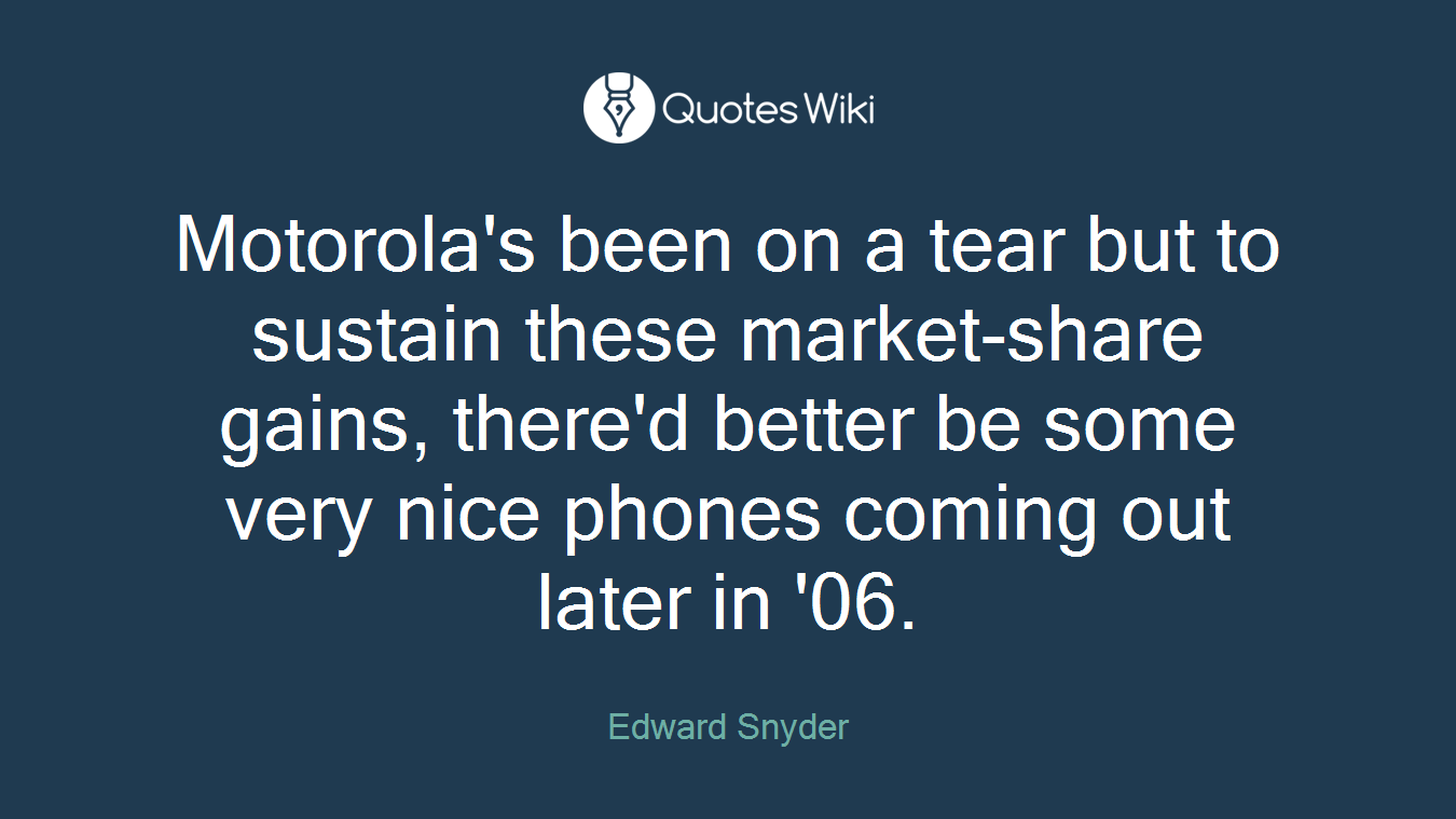 Motorola's been on a tear but to sustain these market-share gains, there'd better be some very nice phones coming out later in '06.