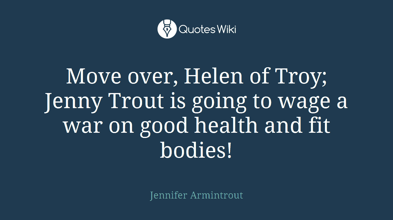 Move over, Helen of Troy; Jenny Trout is going to wage a war on good health and fit bodies!
