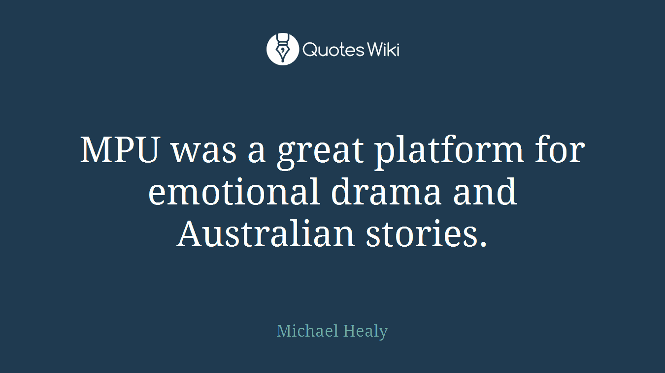 MPU was a great platform for emotional drama and Australian stories.