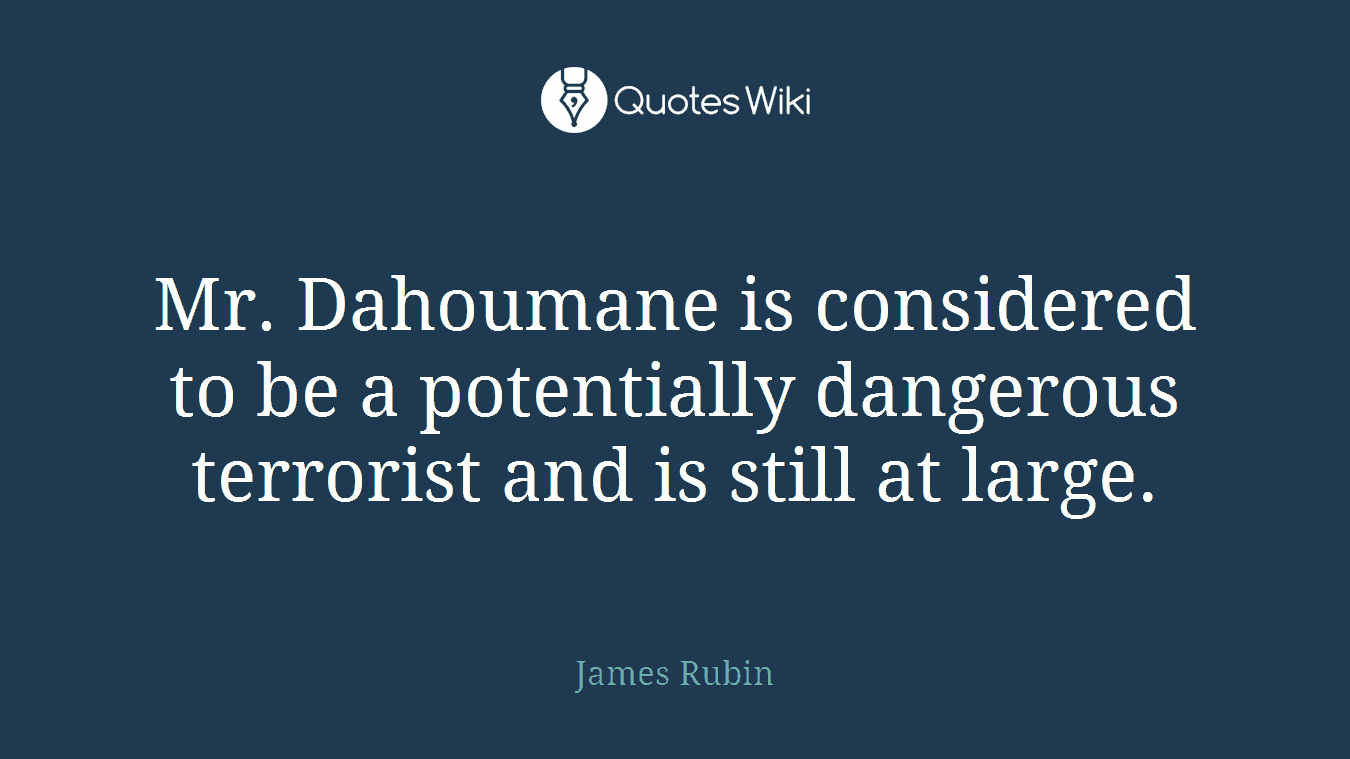 Mr. Dahoumane is considered to be a potentially dangerous terrorist and is still at large.