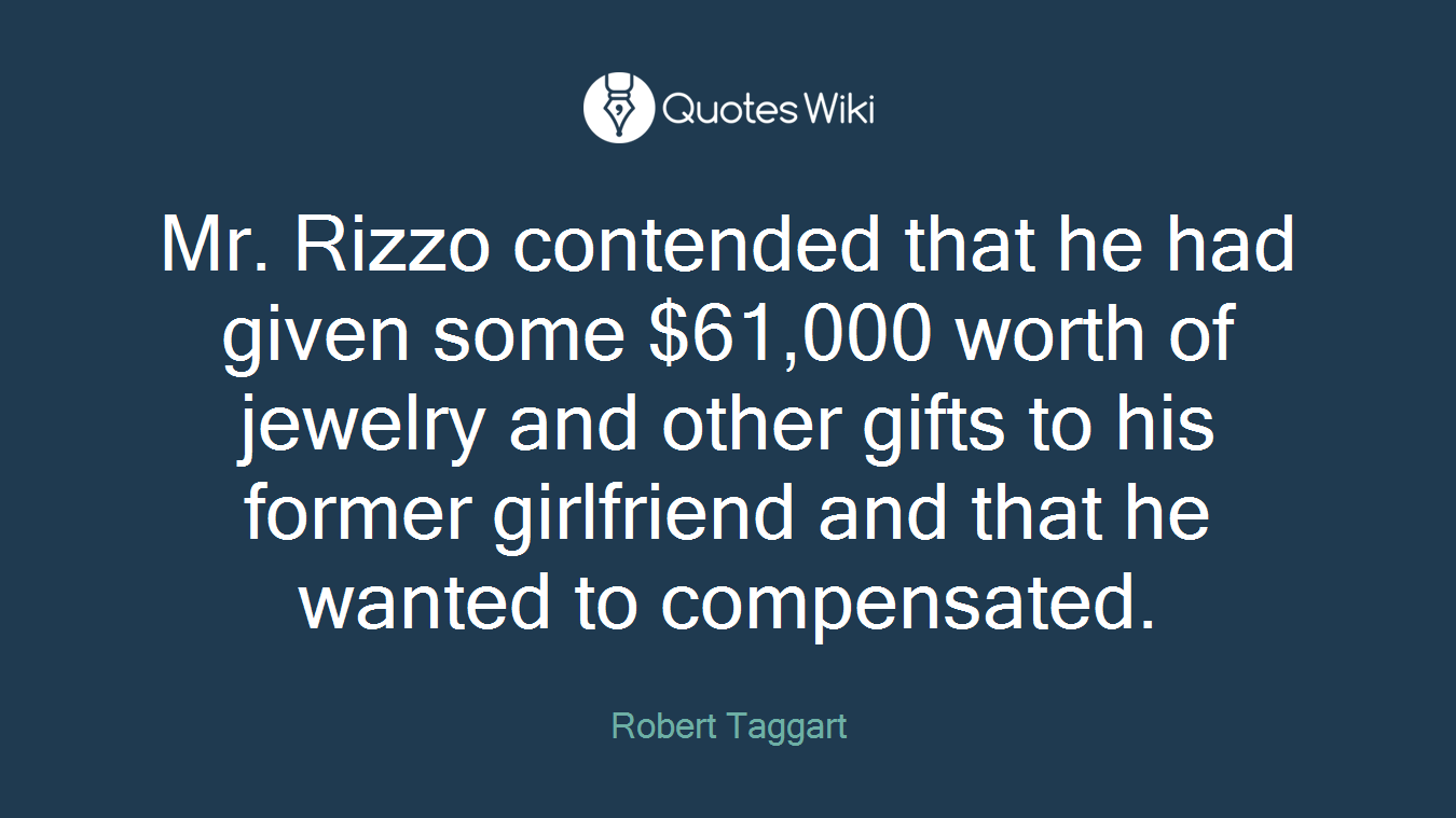 Mr. Rizzo contended that he had given some $61,000 worth of jewelry and other gifts to his former girlfriend and that he wanted to compensated.