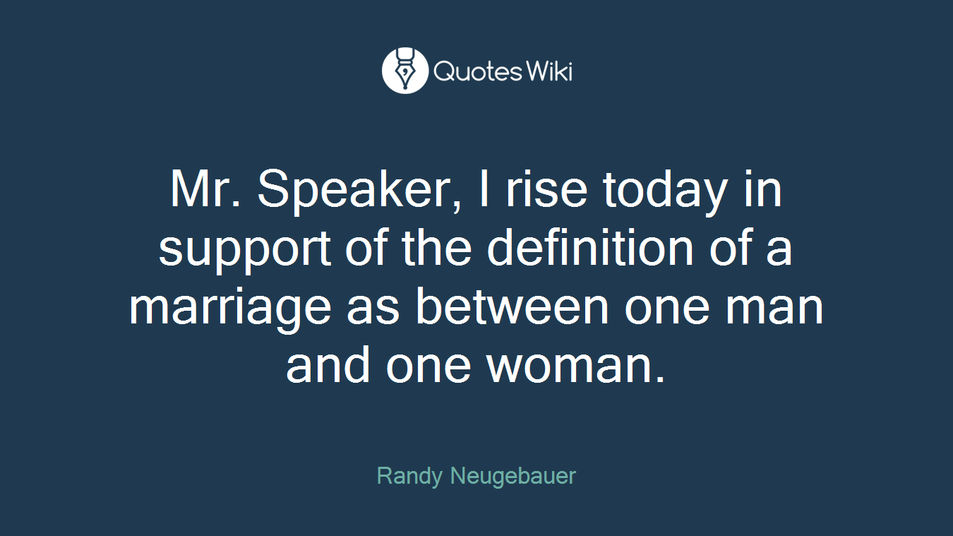 Mr. Speaker, I rise today in support of the definition of a marriage as between one man and one woman.