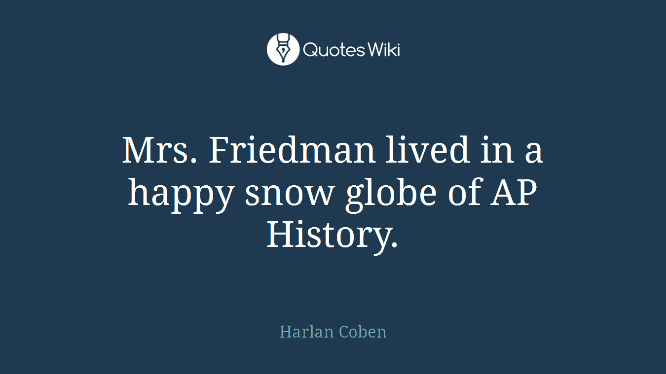 Mrs. Friedman lived in a happy snow globe of AP History.