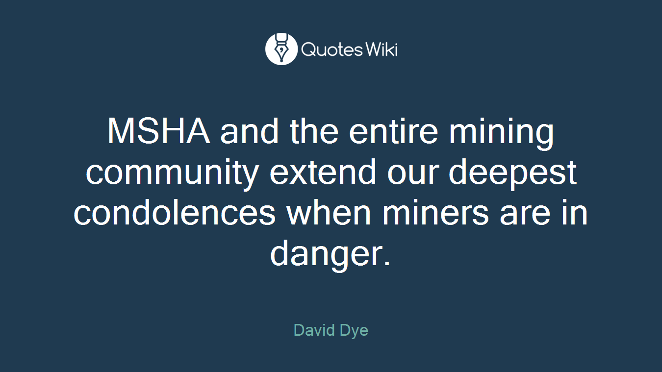 MSHA and the entire mining community extend our deepest condolences when miners are in danger.