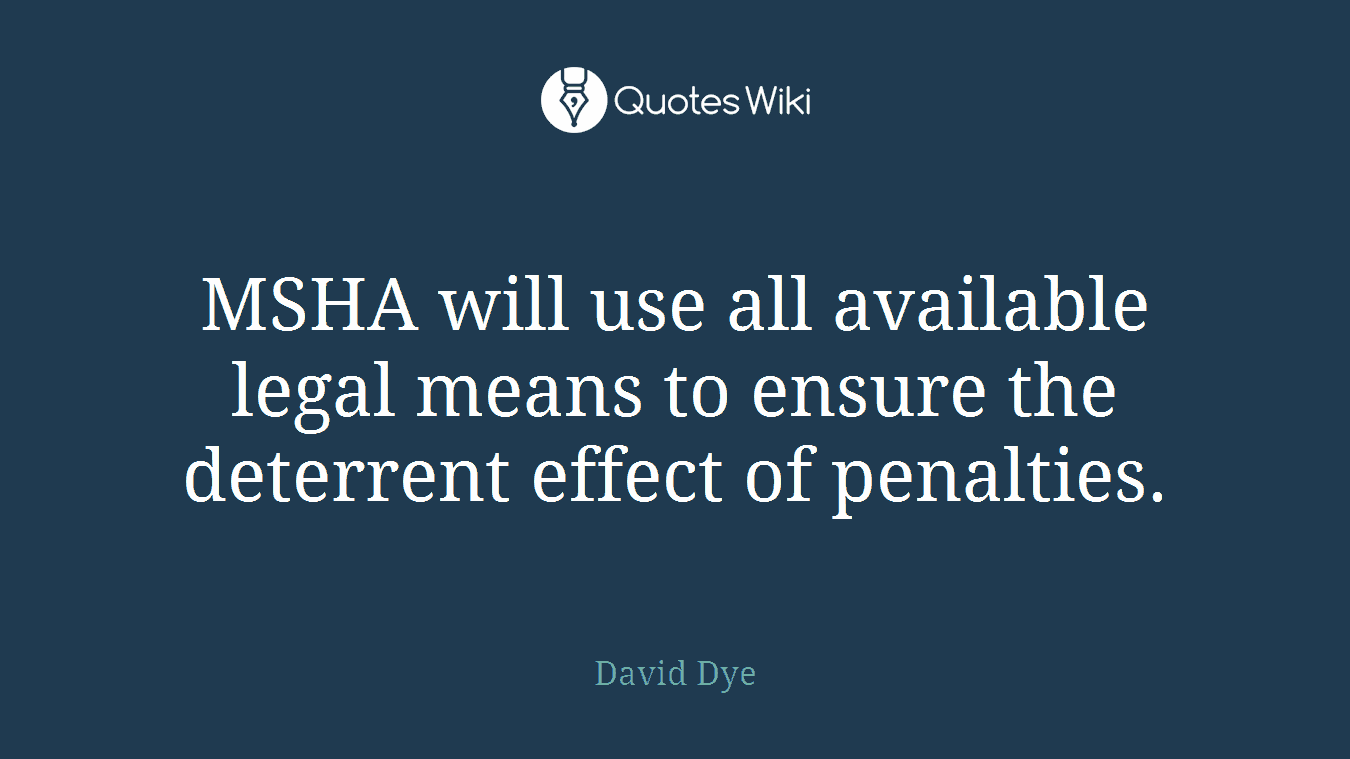 MSHA will use all available legal means to ensure the deterrent effect of penalties.